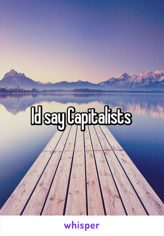 Id say Capitalists 