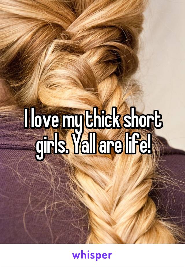 I love my thick short girls. Yall are life!