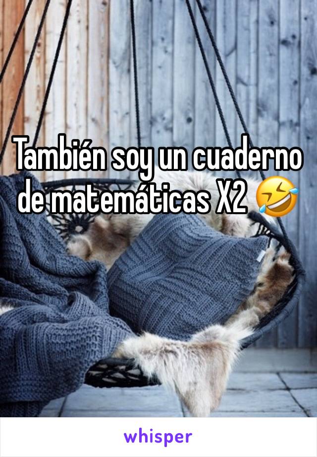 También soy un cuaderno de matemáticas X2 🤣