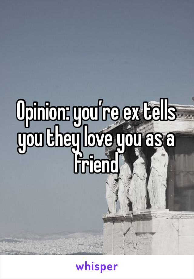 Opinion: you’re ex tells you they love you as a friend