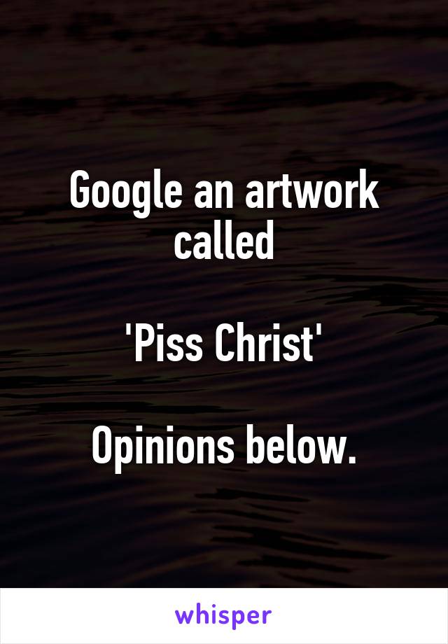 Google an artwork called

'Piss Christ'

Opinions below.