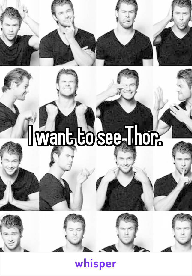 I want to see Thor. 