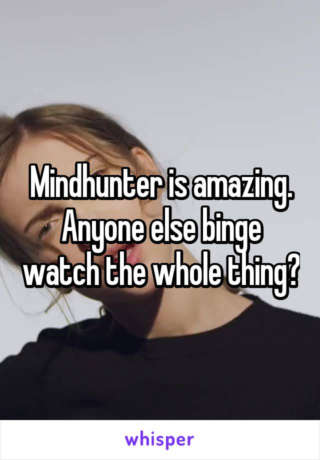 Mindhunter is amazing. Anyone else binge watch the whole thing?