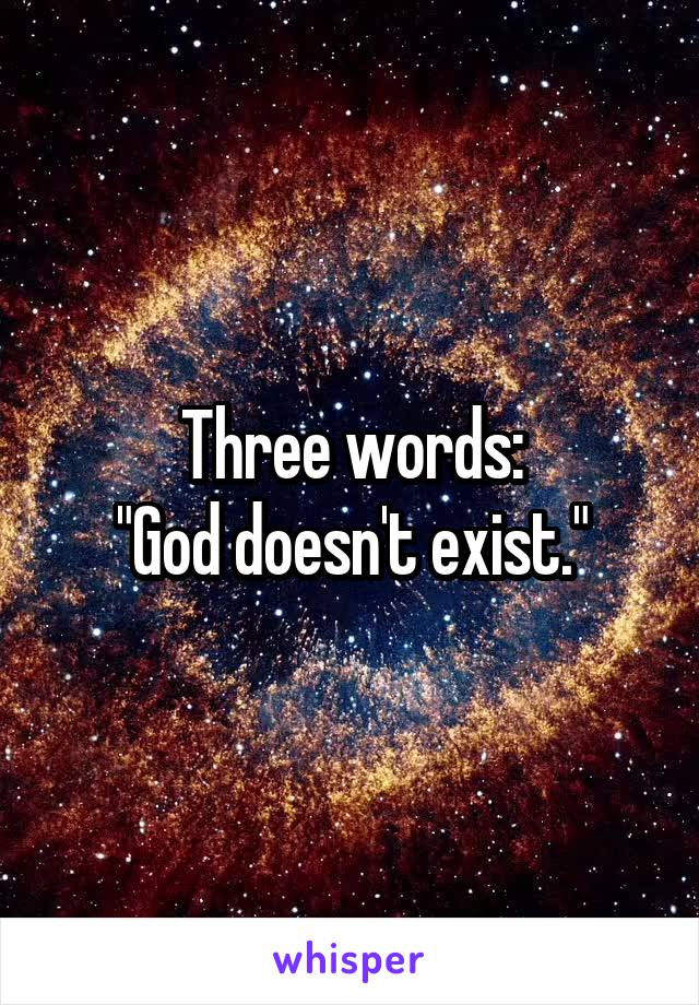 Three words:
"God doesn't exist."