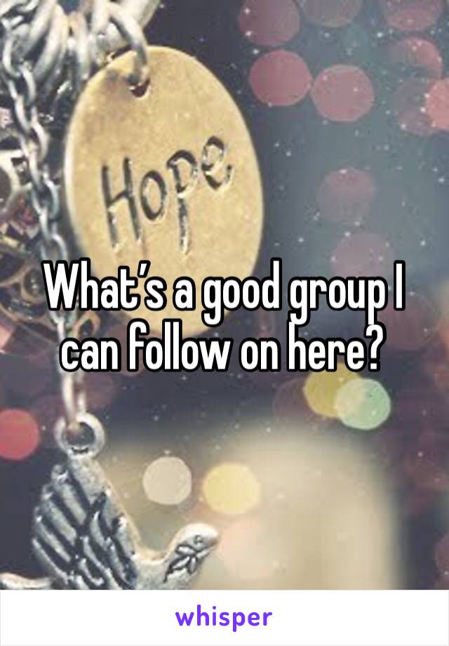 What’s a good group I can follow on here?