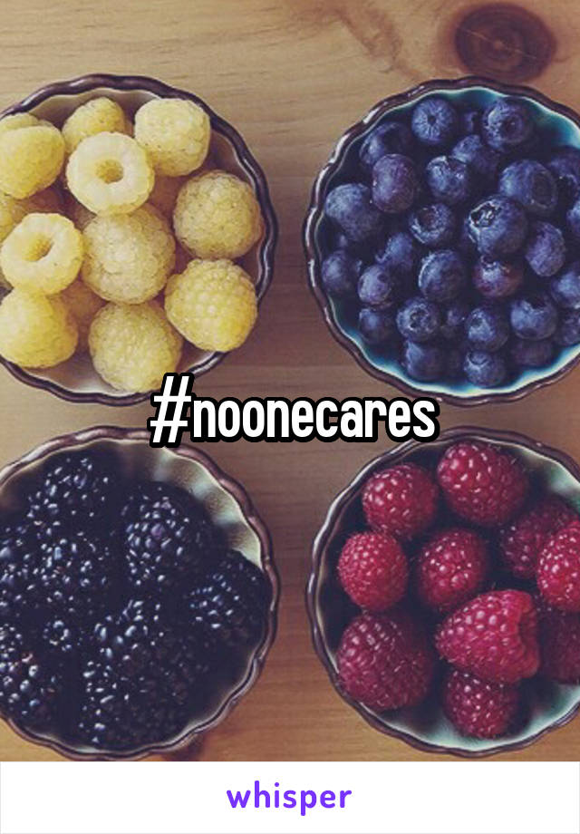 #noonecares