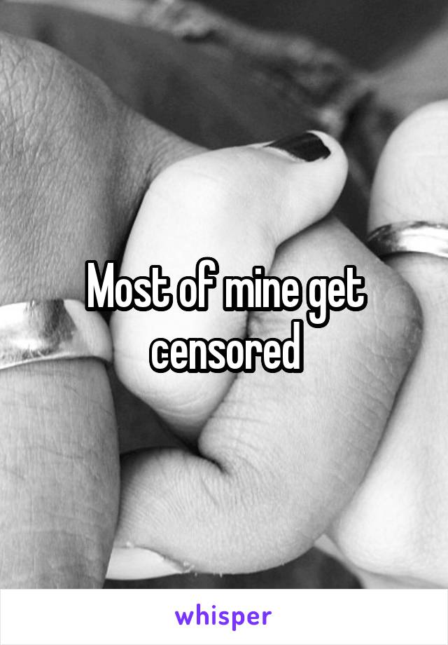 Most of mine get censored