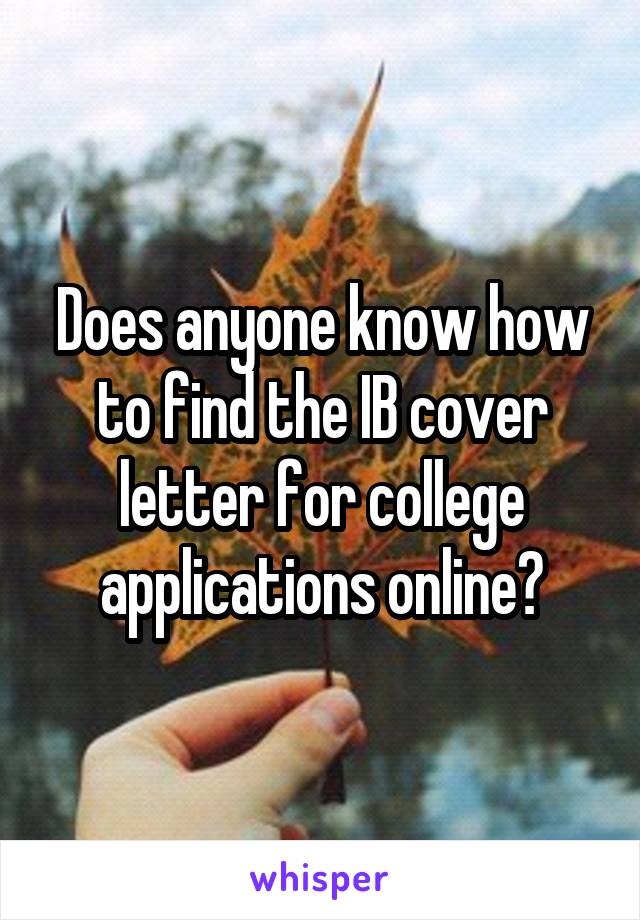 Does anyone know how to find the IB cover letter for college applications online?