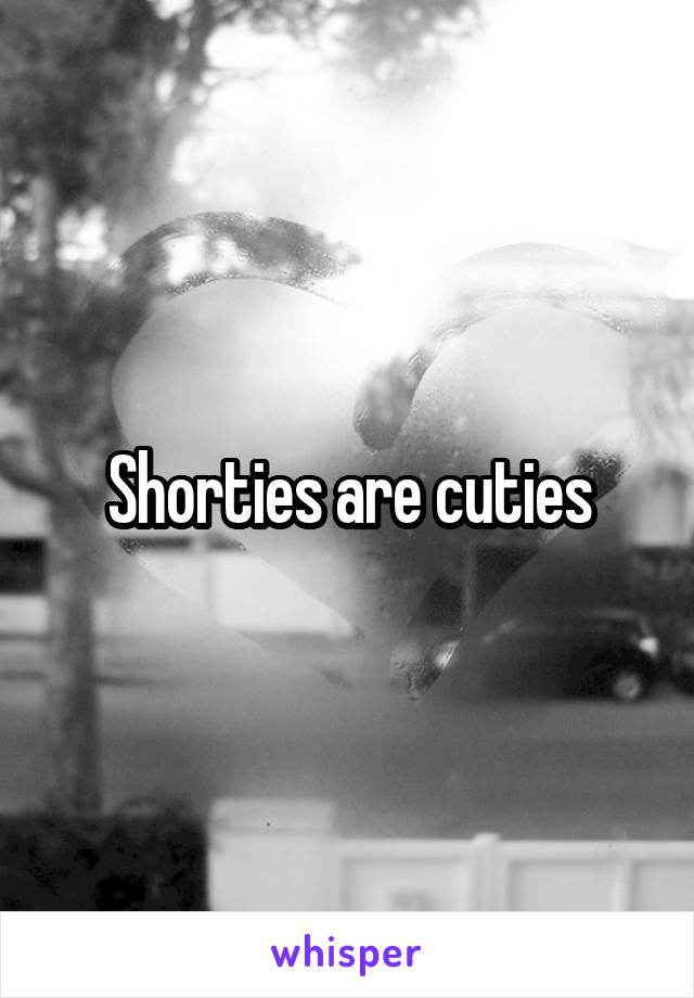 Shorties are cuties