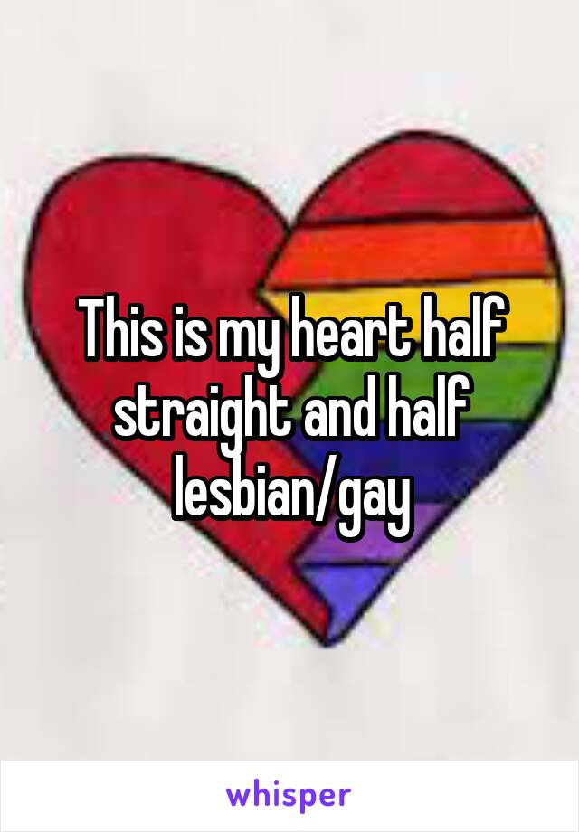 This is my heart half straight and half lesbian/gay