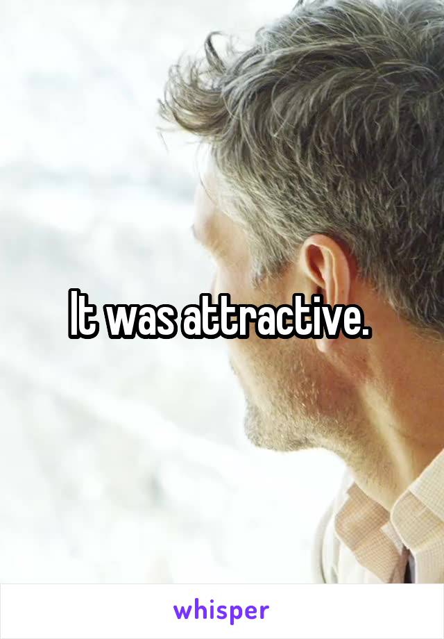 It was attractive. 