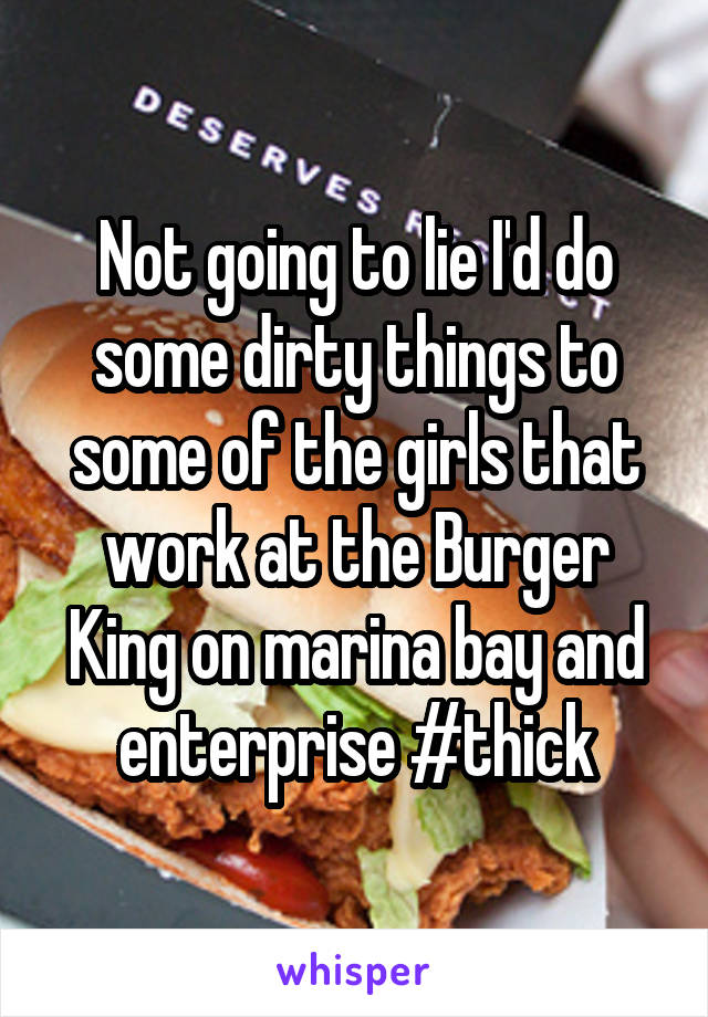 Not going to lie I'd do some dirty things to some of the girls that work at the Burger King on marina bay and enterprise #thick