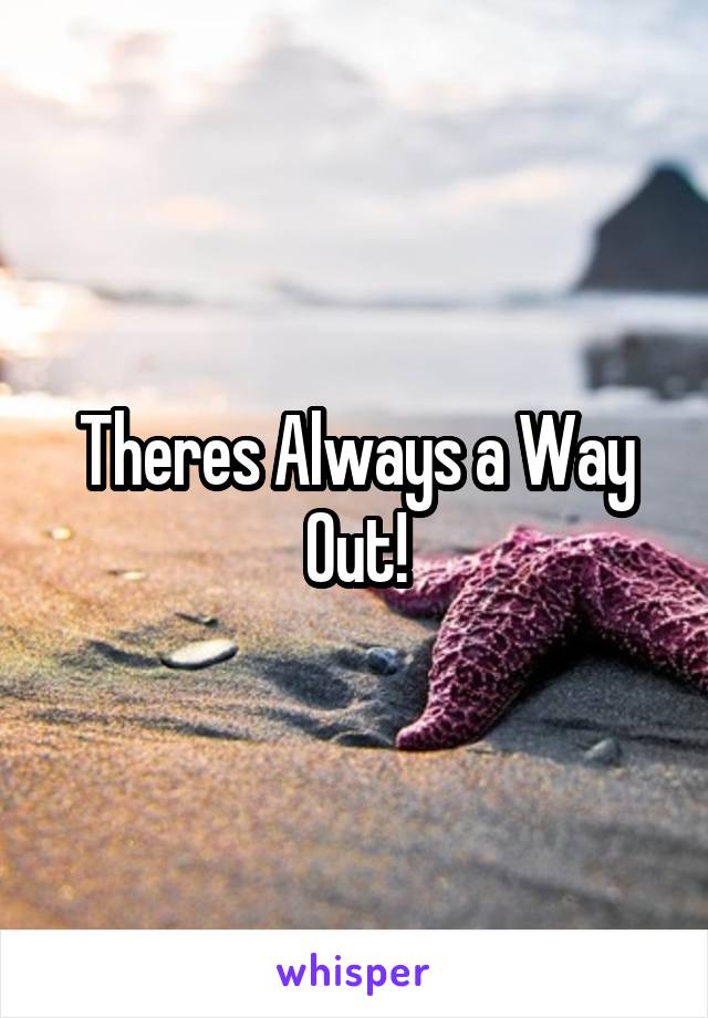 Theres Always a Way Out!