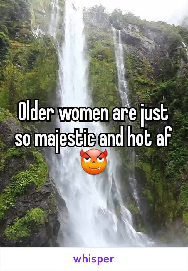 Older women are just so majestic and hot af 😈