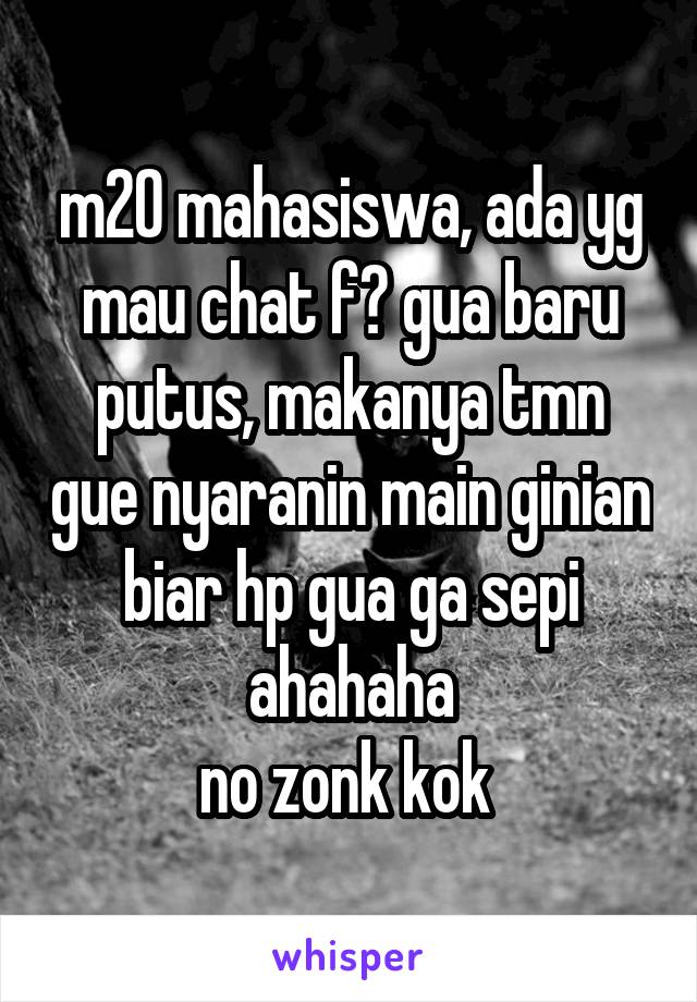 m20 mahasiswa, ada yg mau chat f? gua baru putus, makanya tmn gue nyaranin main ginian biar hp gua ga sepi ahahaha
no zonk kok 