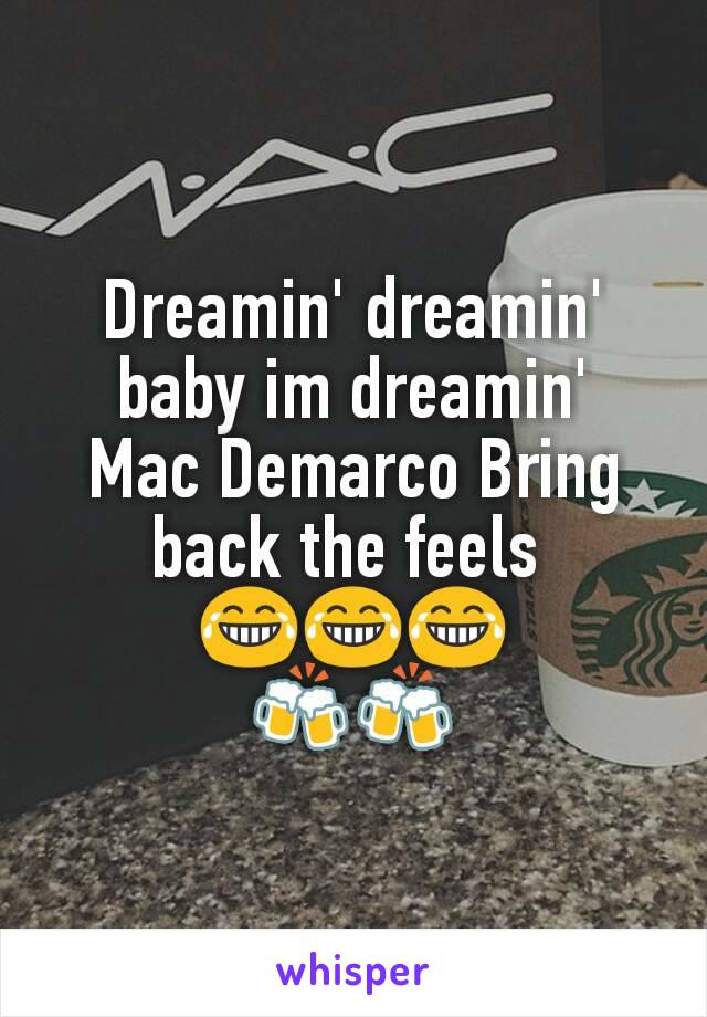 Dreamin' dreamin' baby im dreamin'
Mac Demarco Bring back the feels 
😂😂😂
🍻🍻