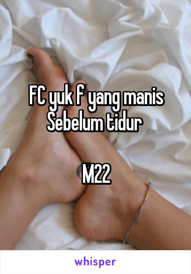 FC yuk f yang manis
Sebelum tidur 

M22