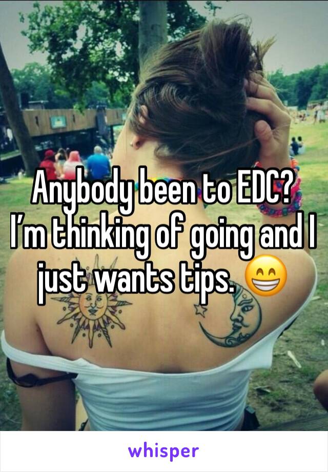 Anybody been to EDC?
I’m thinking of going and I just wants tips. 😁