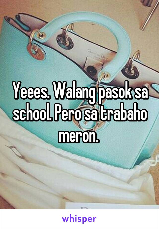 Yeees. Walang pasok sa school. Pero sa trabaho meron. 