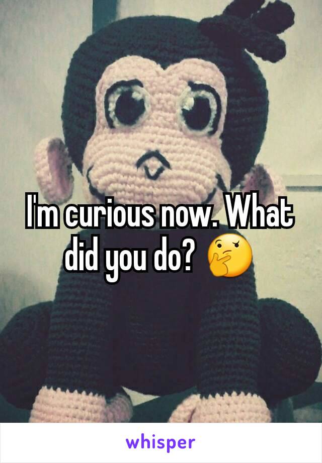 I'm curious now. What did you do? 🤔