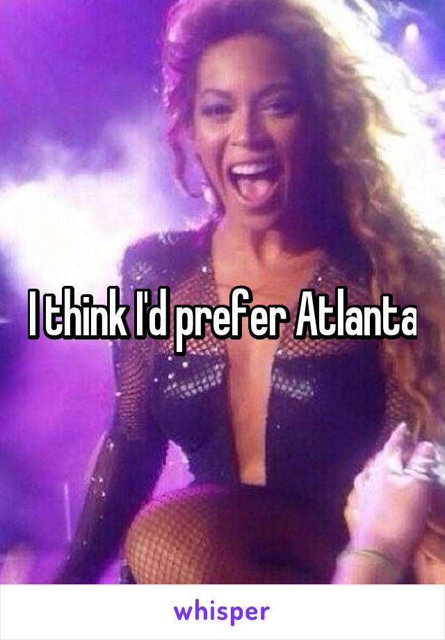 I think I'd prefer Atlanta