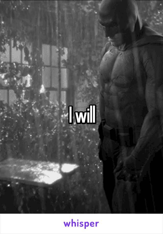 I will