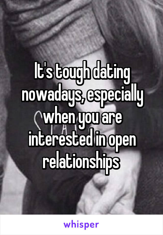 It's tough dating nowadays, especially when you are interested in open relationships 