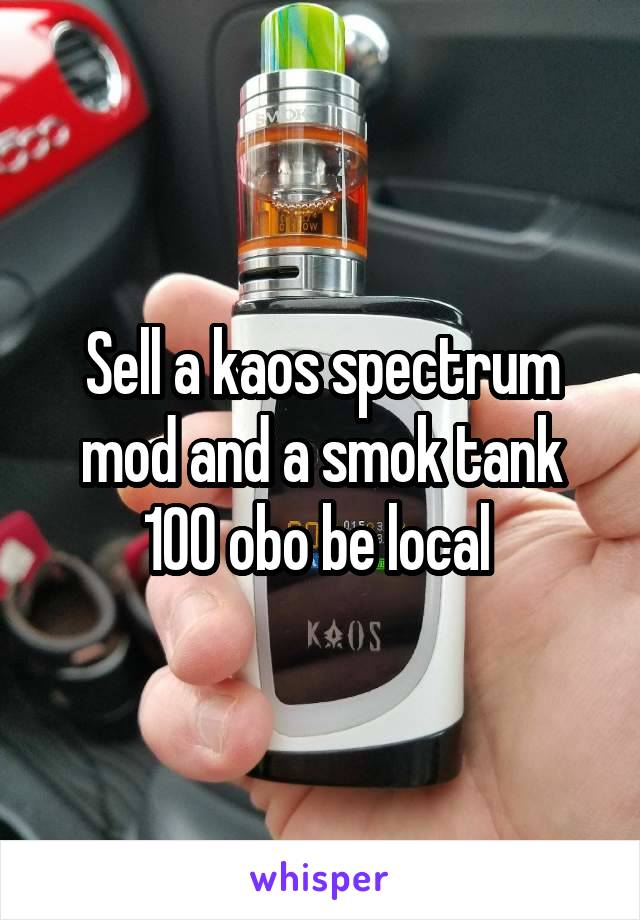 Sell a kaos spectrum mod and a smok tank 100 obo be local 