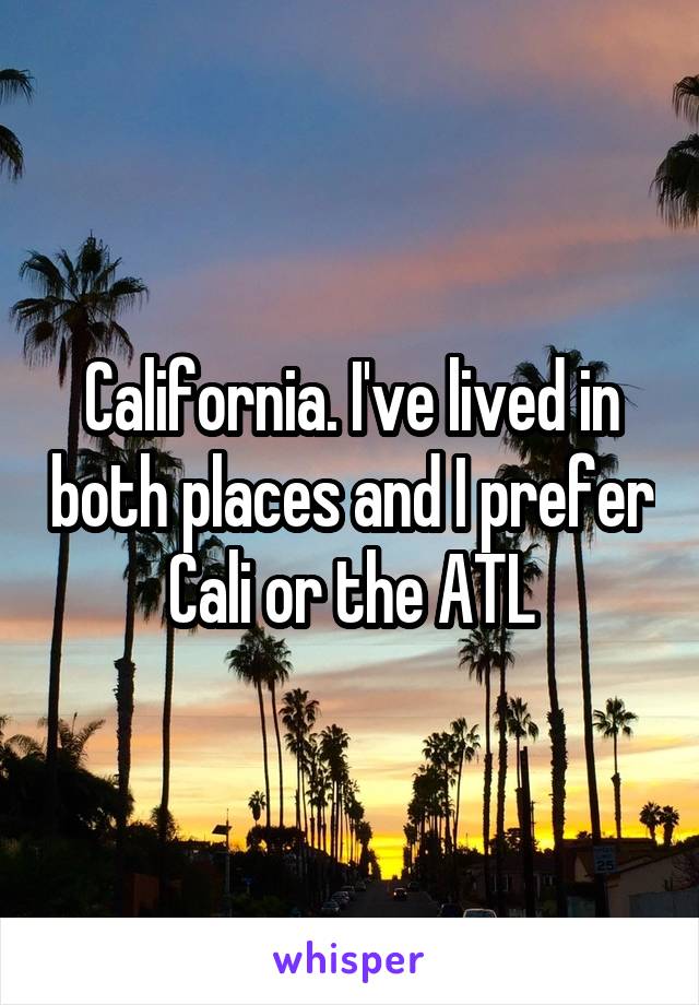 California. I've lived in both places and I prefer Cali or the ATL