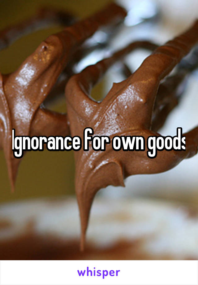 Ignorance for own goods