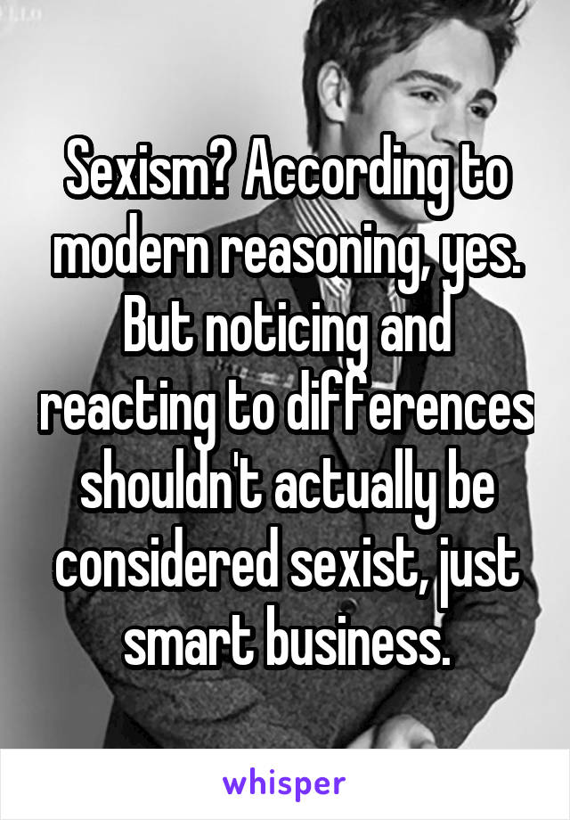 Sexism? According to modern reasoning, yes. But noticing and reacting to differences shouldn't actually be considered sexist, just smart business.