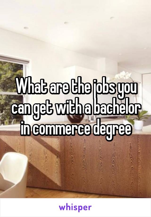 What are the jobs you can get with a bachelor in commerce degree