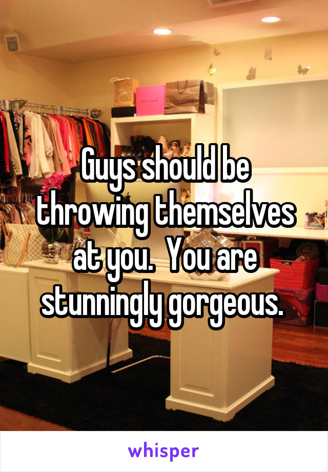 Guys should be throwing themselves at you.  You are stunningly gorgeous. 