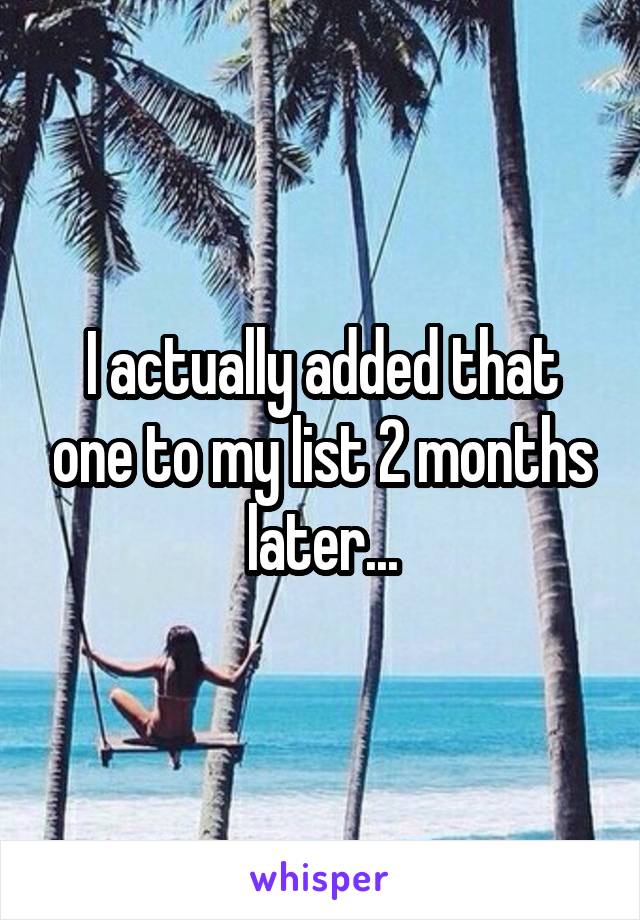 I actually added that one to my list 2 months later...