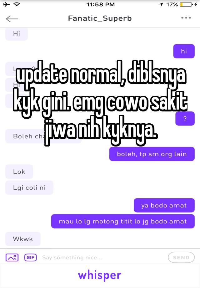 update normal, diblsnya kyk gini. emg cowo sakit jiwa nih kyknya.


