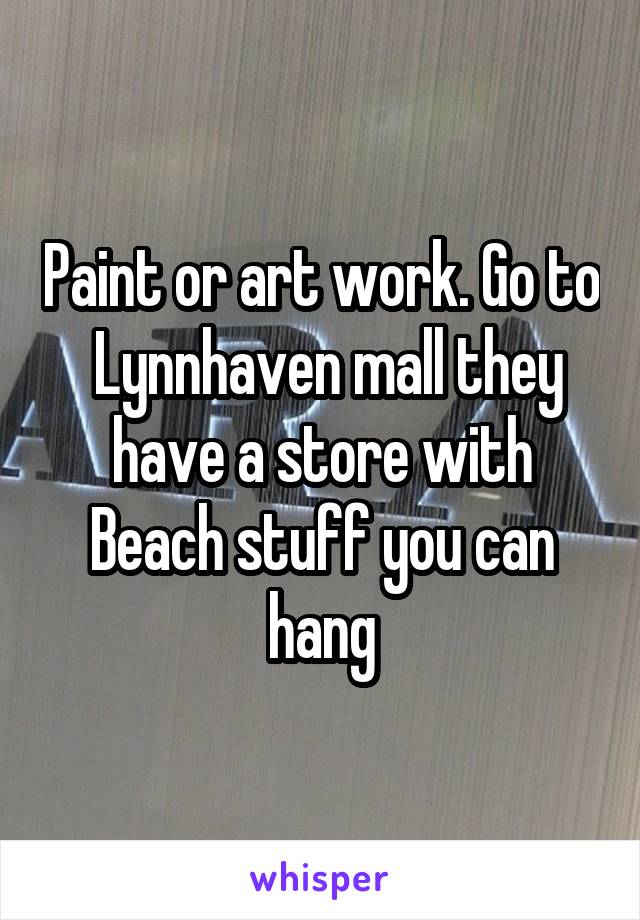 Paint or art work. Go to  Lynnhaven mall they have a store with Beach stuff you can hang