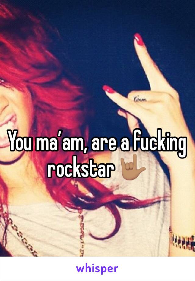 You ma’am, are a fucking rockstar 🤟🏽
