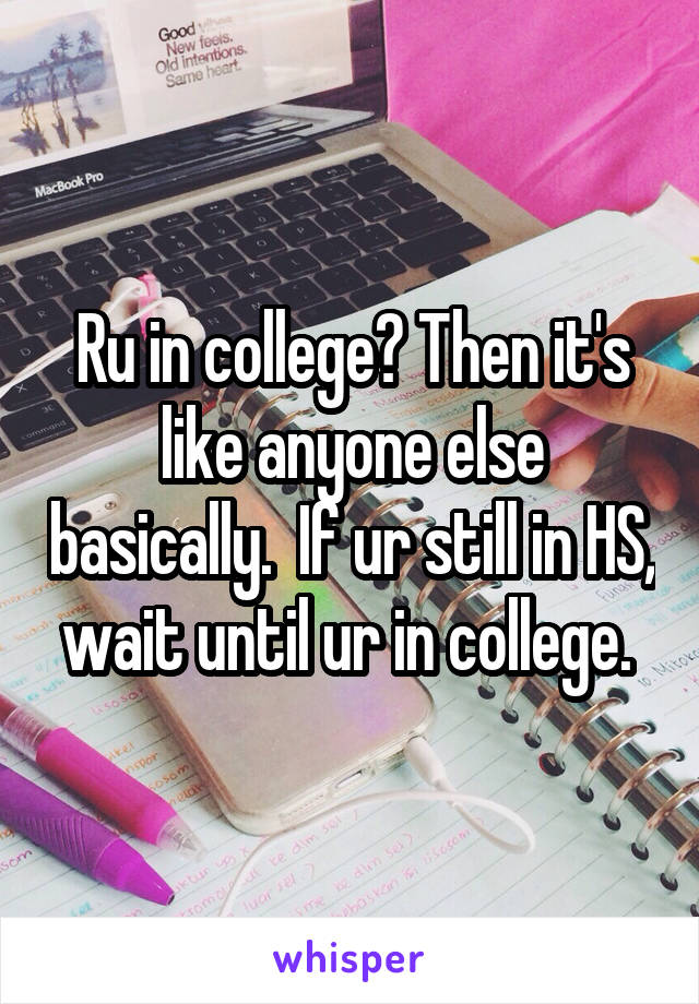 Ru in college? Then it's like anyone else basically.  If ur still in HS, wait until ur in college. 