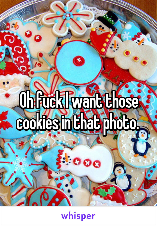 Oh fuck I want those cookies in that photo. 