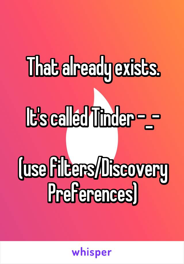 That already exists.

It's called Tinder -_-

(use filters/Discovery Preferences)