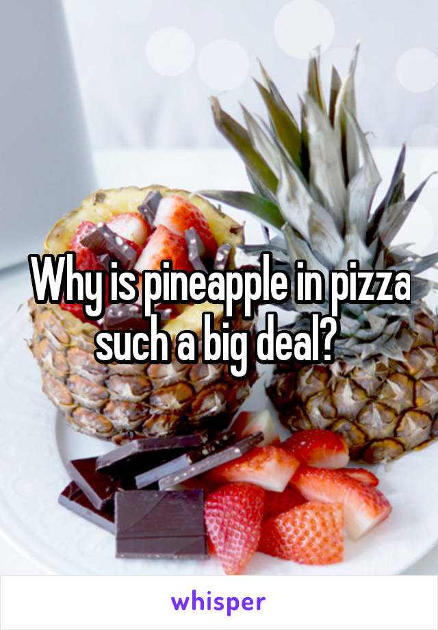 Why is pineapple in pizza such a big deal? 