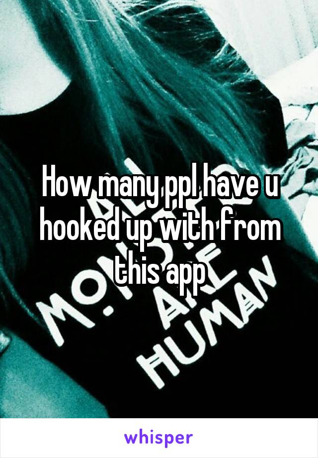 How many ppl have u hooked up with from this app