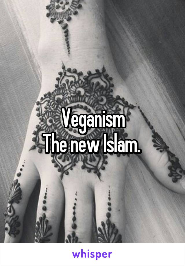 Veganism
The new Islam. 