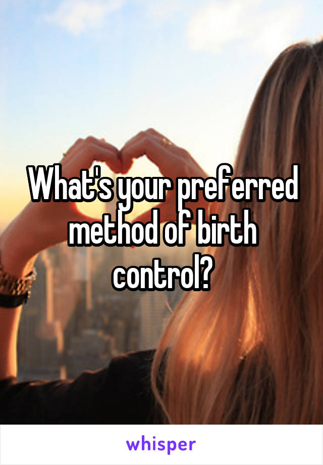 What's your preferred method of birth control?