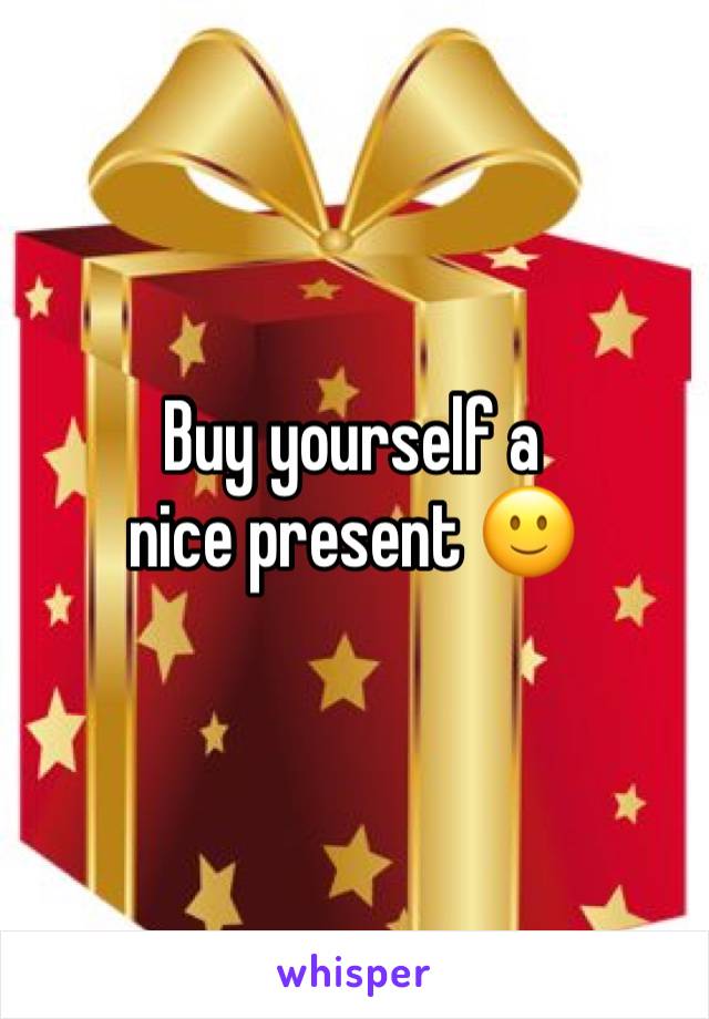 Buy yourself a nice present 🙂