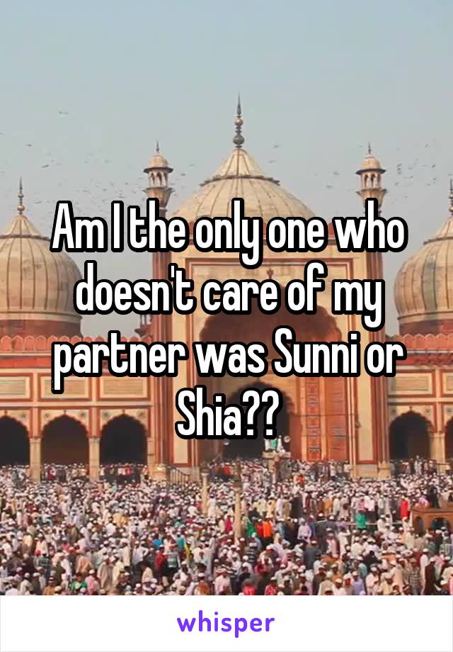 Am I the only one who doesn't care of my partner was Sunni or Shia??