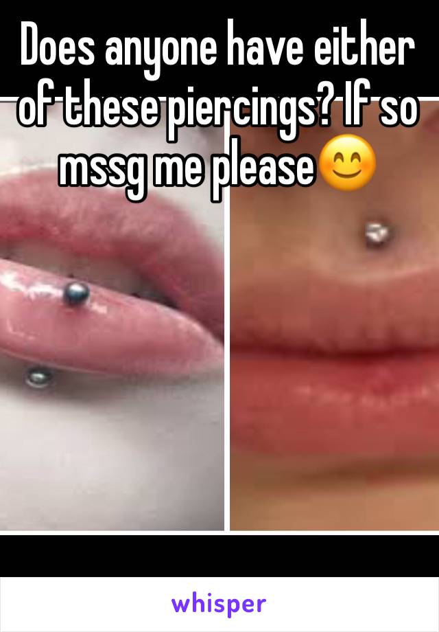 Does anyone have either of these piercings? If so mssg me please😊