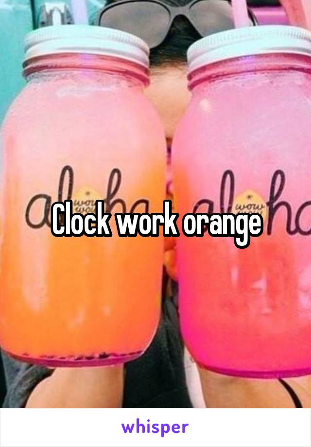 Clock work orange