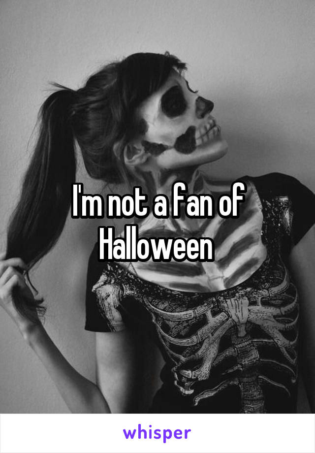 I'm not a fan of Halloween 