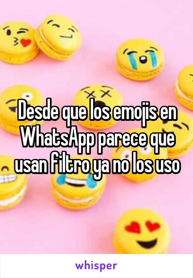 Desde que los emojis en WhatsApp parece que usan filtro ya no los uso